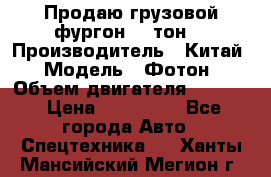 Продаю грузовой фургон, 3 тон. › Производитель ­ Китай › Модель ­ Фотон › Объем двигателя ­ 3 707 › Цена ­ 300 000 - Все города Авто » Спецтехника   . Ханты-Мансийский,Мегион г.